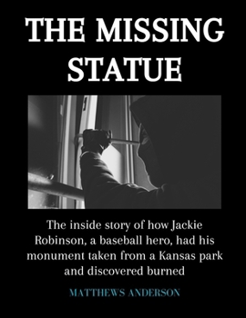 Paperback The Missing Statue: The inside story of how Jackie Robinson, a baseball hero, had his monument taken from a Kansas park and discovered bur Book