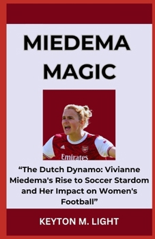 MIEDEMA MAGIC: “The Dutch Dynamo: Vivianne Miedema's Rise to Soccer Stardom and Her Impact on Women's Football” B0CNKXWZZF Book Cover