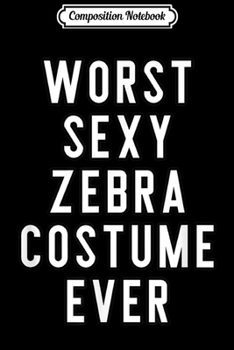 Composition Notebook: Couples Halloween Costume Worst Sexy Zebra Costume Ever  Journal/Notebook Blank Lined Ruled 6x9 100 Pages