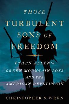 Hardcover Those Turbulent Sons of Freedom: Ethan Allen's Green Mountain Boys and the American Revolution Book