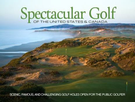 Spectacular Golf of the United States & Canada: Scenic, Famous, and Challenging Golf Holes on Courses Open for the Public (Spectacular Golf Series)