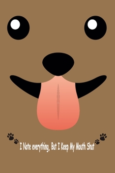 Paperback Dog, I Note Everything But I Keep My Mouth Shut: Journal, Notebook & Composition book - Large (6 x 9 inshes) - 120 Pages - Book