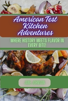 Paperback American Test Kitchen Adventures: Where History Meets Flavor in Every Bite! Book