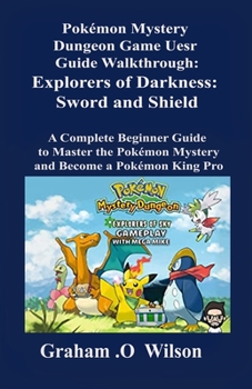 Paperback Pok?mon Mystery Dungeon Game User Guide Walkthrough: Explorers of Darkness: Sword and Shield: A Complete Beginner Guide to Master the Pok?mon Mystery Book