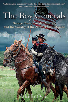 The Boy Generals: George Custer, Wesley Merritt, and the Cavalry of the Army of the Potomac