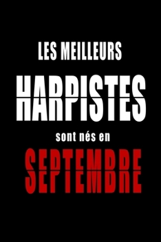 Les Meilleurs Harpistes sont n?s en Septembre carnet de notes: Carnet de note pour les Harpistes n?s en Septembre cadeaux pour un ami, une amie, un co