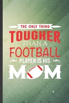 The Only Thing Tougher Than a Football Player Is His Mom: Rugby Blank Lined Notebook Write Record. Practical Dad Mom Anniversary Gift, Fashionable ... Writing Logbook, Vintage Retro 6X9 110 Page