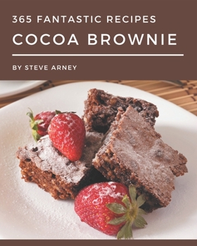 365 Fantastic Cocoa Brownie Recipes: A Cocoa Brownie Cookbook that Novice can Cook