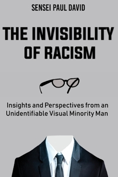 Paperback The Invisibility of Racism: Insights and Perspectives from an Unidentifiable Visual Minority Man Book