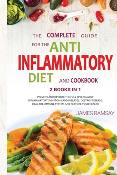 Paperback The Complete Guide Anti Inflammatory Diet and Cookbook: -2 books in 1- Prevent, Destroy And Reverse The Full Spectrum Of Symptoms And Diseases and Hea Book