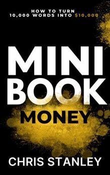 Paperback Mini Book Money: How to Turn 10,000 Words Into $10,000+ (Mini Book Publishing) Book