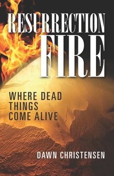 Paperback Resurrection Fire: Where Dead Things Come Alive Book