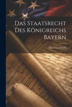 Paperback Das Staatsrecht Des Königreichs Bayern [German] Book