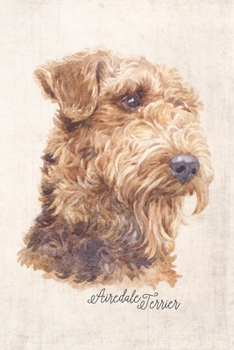 Airedale Terrier Dog Portrait Notebook: Blank Lined Journal for Dog Lovers, Dog Mom, Dog Dad and Pet Owners | 6x9 with College Ruled Pages (Watercolor Dog Journals)
