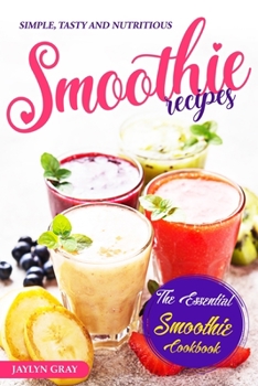 Paperback Simple, Tasty and Nutritious Smoothie Recipes: The Essential Smoothie Cookbook Book