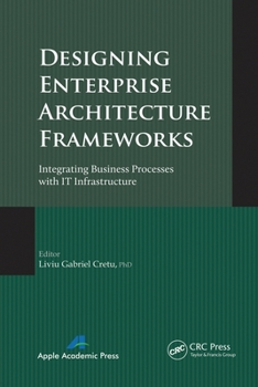 Paperback Designing Enterprise Architecture Frameworks: Integrating Business Processes with IT Infrastructure Book