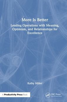 Hardcover More Is Better: Leading Operations with Meaning, Optimism, and Relationships for Excellence Book