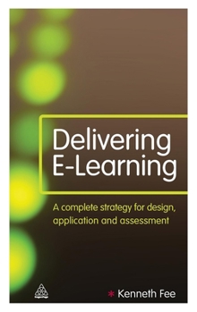 Hardcover Delivering E-Learning: A Complete Strategy for Design Application and Assessment Book