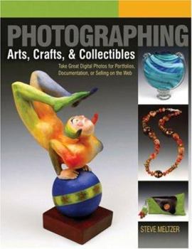 Paperback Photographing Arts, Crafts & Collectibles: Take Great Digital Photos for Portfolios, Documentation, or Selling on the Web Book