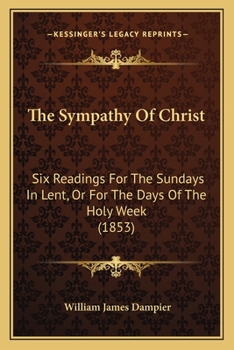 Paperback The Sympathy Of Christ: Six Readings For The Sundays In Lent, Or For The Days Of The Holy Week (1853) Book