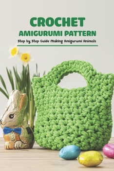 Crochet Amigurumi Pattern: Step by Step Guide Making Amigurumi Animals: Tips For Crocheting Animal