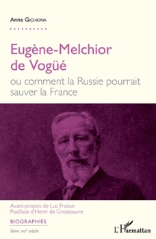 Eugène-Melchior de Vogüé: ou comment la Russie pourrait sauver la France (Biographies) (French Edition)