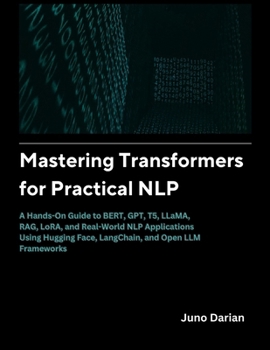Paperback Mastering Transformers for Practical NLP: A Hands on guide to BERT, GPT, T5, LLAMA, RAG, LORA and real world NLP applications using Hugging Face, Lang Book