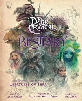 Hardcover The Dark Crystal Bestiary: The Definitive Guide to the Creatures of Thra (the Dark Crystal: Age of Resistance, the Dark Crystal Book, Fantasy Art Book