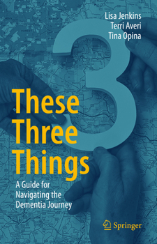 Hardcover These Three Things: A Guide for Navigating the Dementia Journey Book