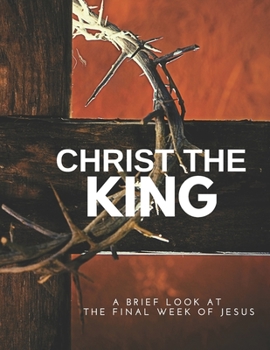 Paperback Christ, the King Magazine: A brief look at the Final week of Jesus Book