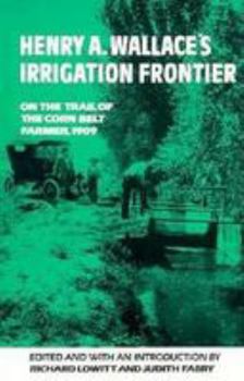 Hardcover Henry A. Wallace's Irrigation Frontier: On the Trail of the Corn Belt Farmer, 1909 Book