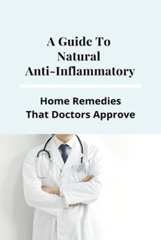 Paperback A Guide To Natural Anti-Inflammatory: Home Remedies That Doctors Approve: How To Reduce Inflammation In Face Book