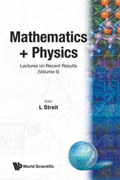 Mathematics + Physics: Lectures on Recent Results