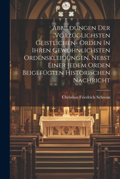 Paperback Abbildungen Der Vorzüglichsten Geistlichen- Orden In Ihren Gewöhnlichsten Ordenskleidungen, Nebst Einer Jedem Orden Beigefügten Historischen Nachricht Book