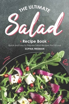 Paperback The Ultimate Salad Recipe Book: Quick and Easy to Prepare Salad Recipes You'd Love Book