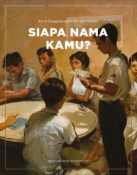 Siapa Nama Kamu? : Art in Singapore since the 19th Century