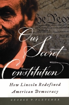 Hardcover Our Secret Constitution: How Lincoln Redefined American Democracy Book