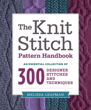 Paperback The Knit Stitch Pattern Handbook: An Essential Collection of 300 Designer Stitches and Techniques Book