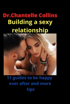 Paperback Building a sexy relationship with your partner: 11 Guides to be happy ever after and more tips Book