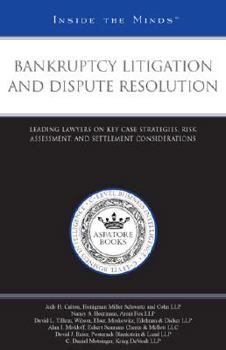 Bankruptcy Litigation and Dispute Resolution: Leading Lawyers on Key Case Strategies, Risk Assessment, and Settlement Considerations (Inside the Minds)