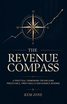 The Revenue Compass: How to Build, Grow, and Scale a Predictable Revenue Engine