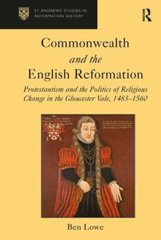 Paperback Commonwealth and the English Reformation: Protestantism and the Politics of Religious Change in the Gloucester Vale, 1483&#65533;1560 Book