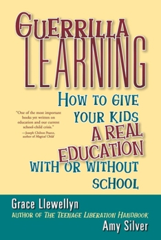 Paperback Guerrilla Learning: How to Give Your Kids a Real Education with or Without School Book