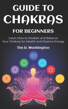 Paperback Guide to Chakras for Beginners: Learn How to Awaken and Balance Your Chakras for Health and Positive Energy Book
