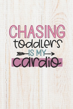 Paperback Chasing Toddlers Is My Cardio: 100 Pages - Lined Blank Journal Notebook Diary for Moms, Dads, Nannies and Preschool Teachers Book