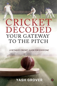 Paperback Cricket Decoded: Your Gateway to the Pitch: A Detailed Cricket Guide For Everyone Book