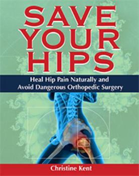 Paperback Save Your Hips - Heal Hip Pain Naturally and Avoid Dangerous Orthopedic Surgery - Book/DVD Bundle Book