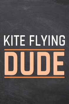 Kite Flying Dude: Kite Flying Notebook, Planner or Journal | Size 6 x 9 | 110 Dot Grid Pages | Office Equipment, Supplies, Gear |Funny Kite Flying Gift Idea for Christmas or Birthday