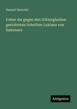 Paperback Ueber die gegen den Götterglauben gerichteten Schriften Lukians von Samosata [German] Book