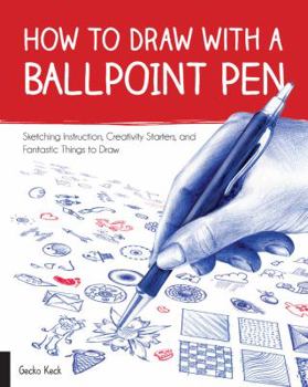 Paperback How to Draw with a Ballpoint Pen: Sketching Instruction, Creativity Starters, and Fantastic Things to Draw Book